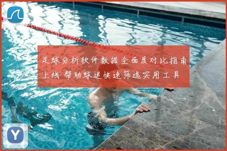 足球分析软件数据全面度对比指南上线 帮助球迷快速筛选实用工具